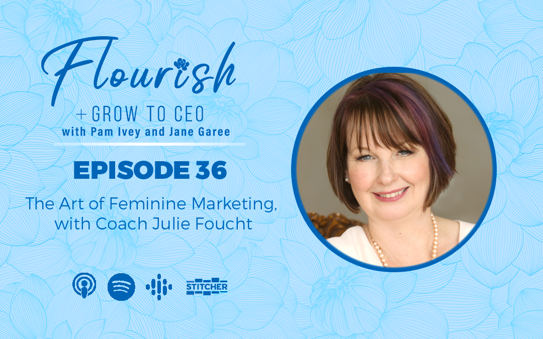 The Art of Feminine Marketing with Julie Foucht Flourish+Grow Ep.36